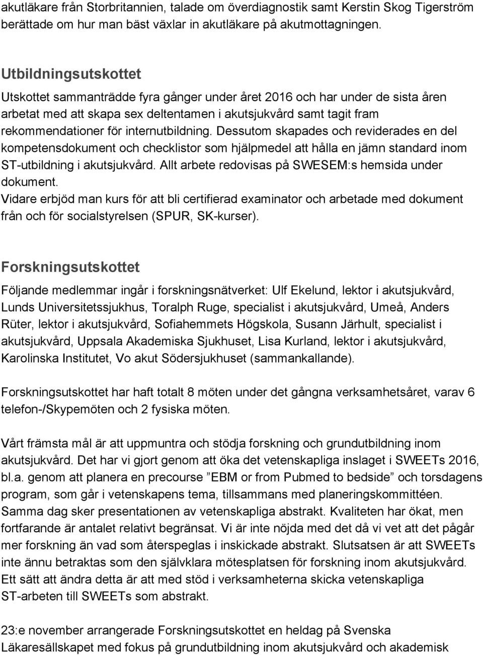 internutbildning. Dessutom skapades och reviderades en del kompetensdokument och checklistor som hjälpmedel att hålla en jämn standard inom ST utbildning i akutsjukvård.