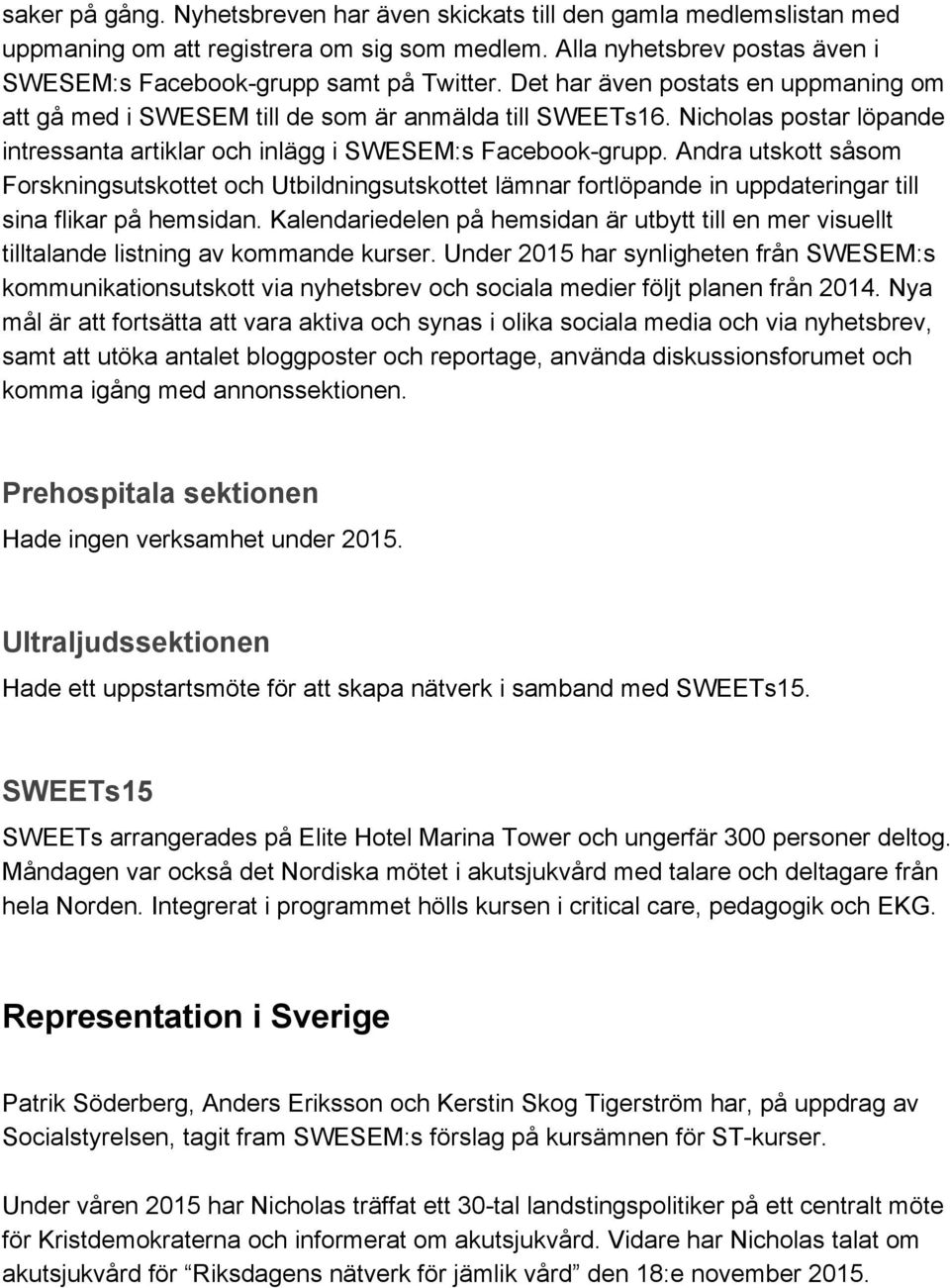 Andra utskott såsom Forskningsutskottet och Utbildningsutskottet lämnar fortlöpande in uppdateringar till sina flikar på hemsidan.