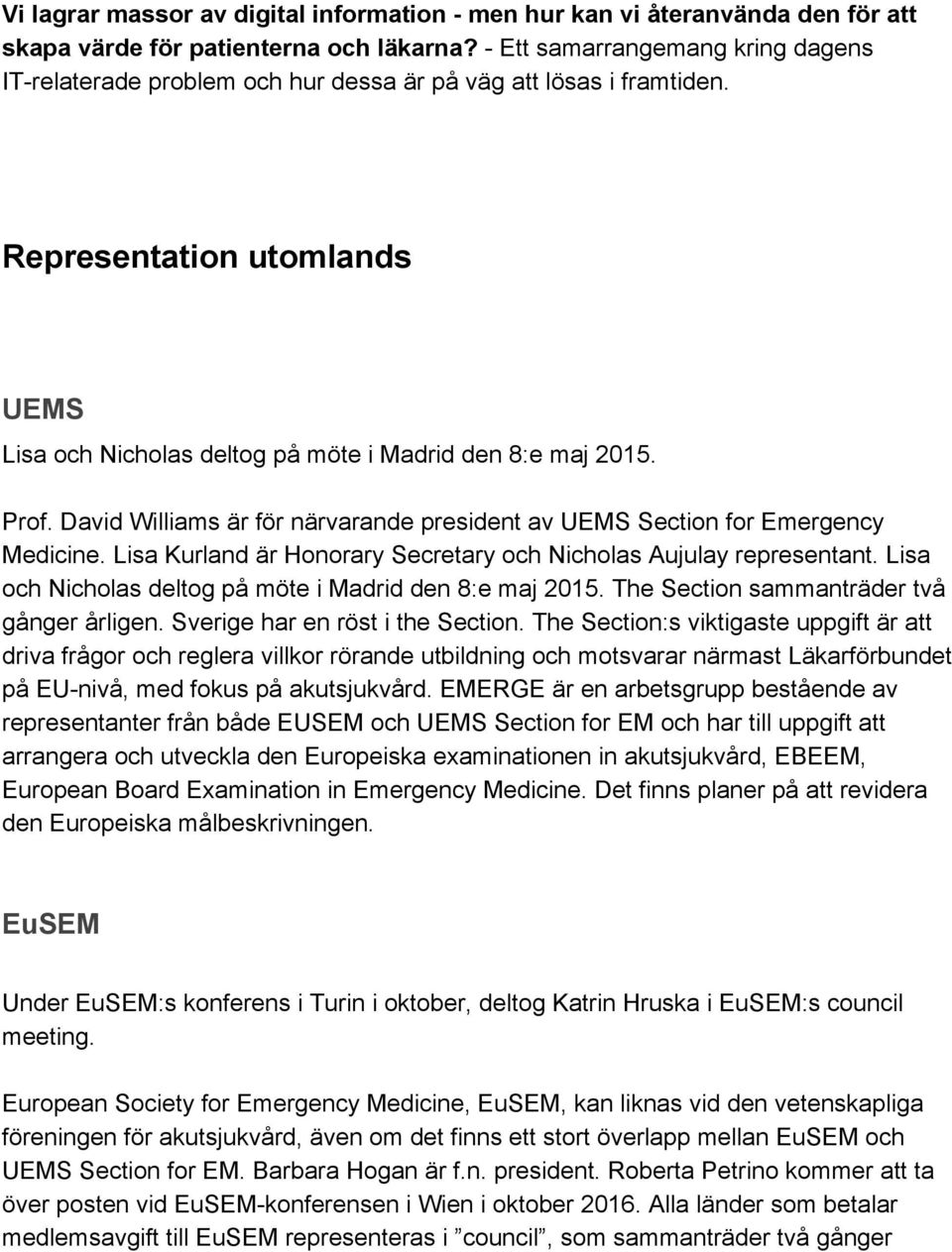 David Williams är för närvarande president av UEMS Section for Emergency Medicine. Lisa Kurland är Honorary Secretary och Nicholas Aujulay representant.
