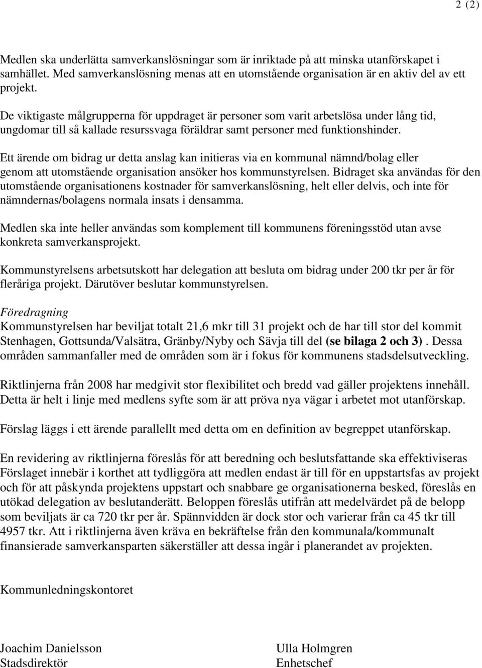 Ett ärende om bidrag ur detta anslag kan initieras via en kommunal nämnd/bolag eller genom att utomstående organisation ansöker hos kommunstyrelsen.