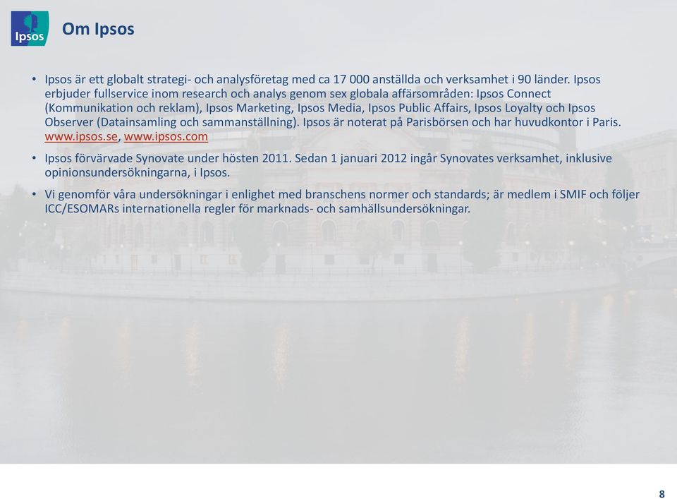 och Ipsos Observer (Datainsamling och sammanställning). Ipsos är noterat på Parisbörsen och har huvudkontor i Paris. www.ipsos.se, www.ipsos.com Ipsos förvärvade Synovate under hösten 2011.