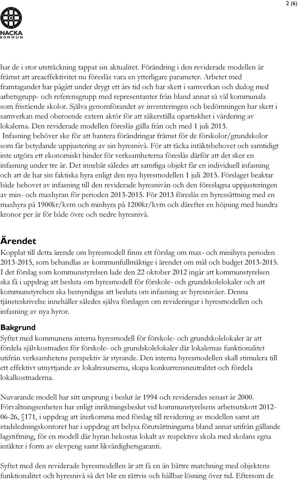 skolor. Själva genomförandet av inventeringen och bedömningen har skett i samverkan med oberoende extern aktör för att säkerställa opartiskhet i värdering av lokalerna.