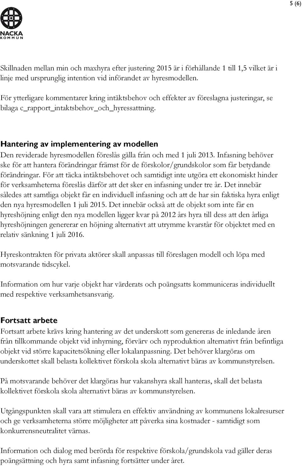 Hantering av implementering av modellen Den reviderade hyresmodellen föreslås gälla från och med 1 juli 2013.