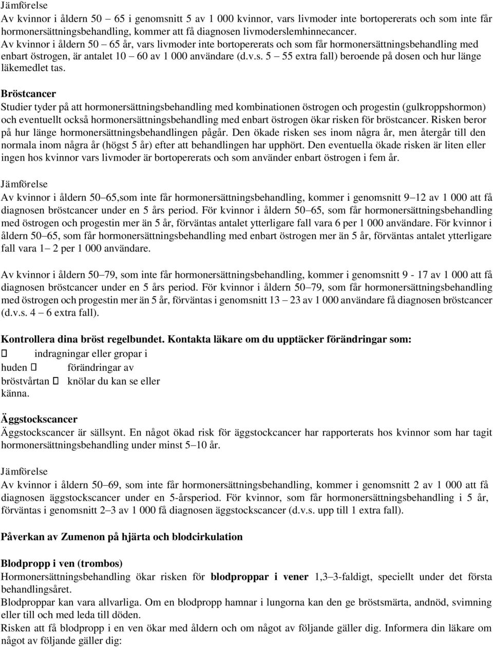 Bröstcancer Studier tyder på att hormonersättningsbehandling med kombinationen östrogen och progestin (gulkroppshormon) och eventuellt också hormonersättningsbehandling med enbart östrogen ökar