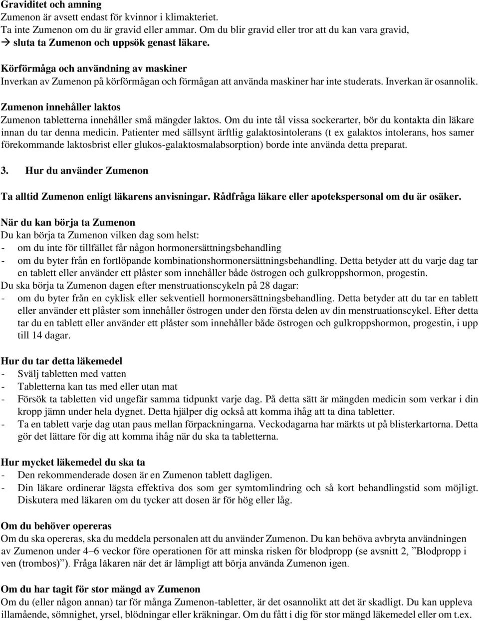 Körförmåga och användning av maskiner Inverkan av Zumenon på körförmågan och förmågan att använda maskiner har inte studerats. Inverkan är osannolik.