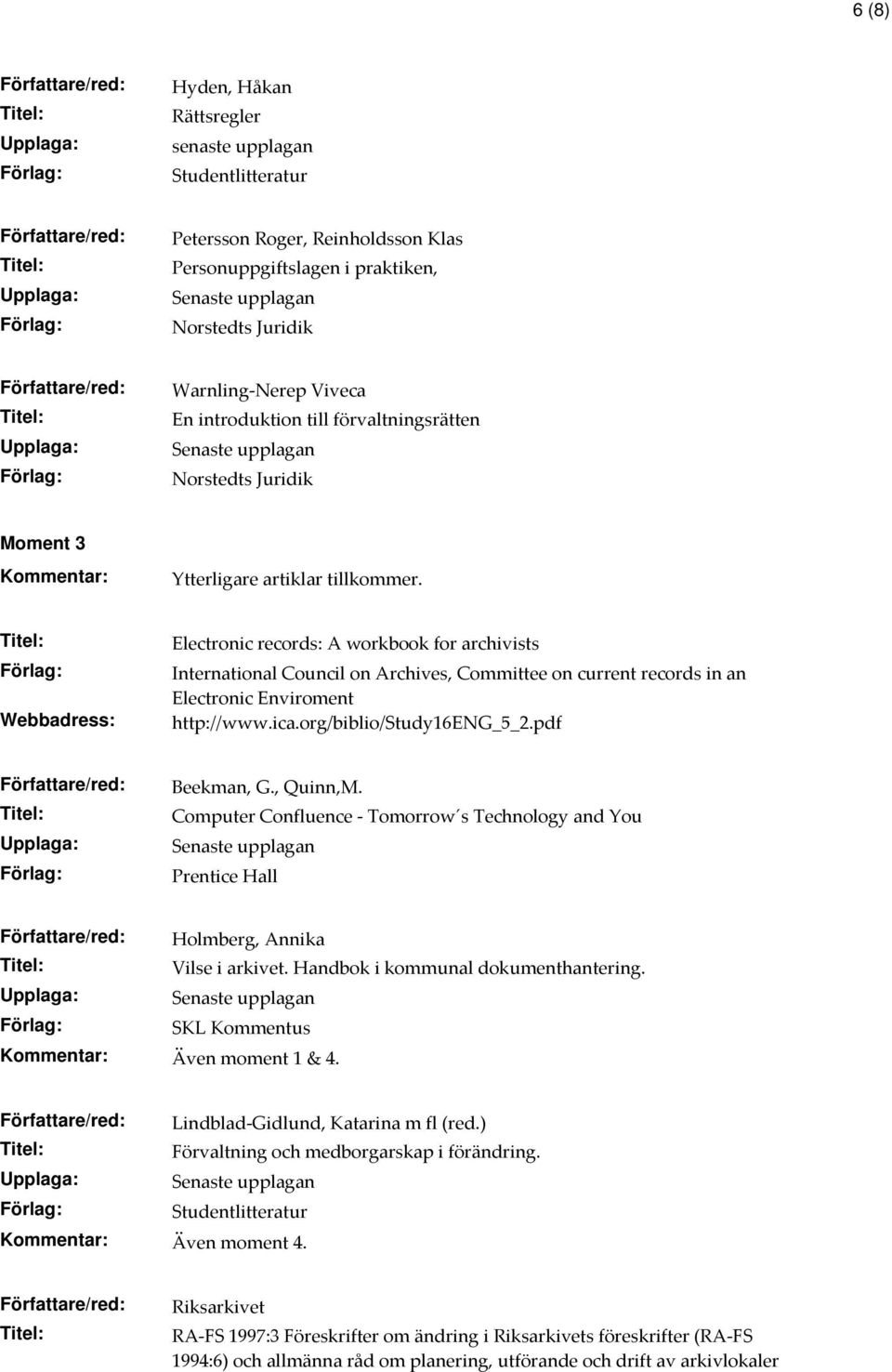 Webbadress: Electronic records: A workbook for archivists International Council on Archives, Committee on current records in an Electronic Enviroment http://www.ica.org/biblio/study16eng_5_2.