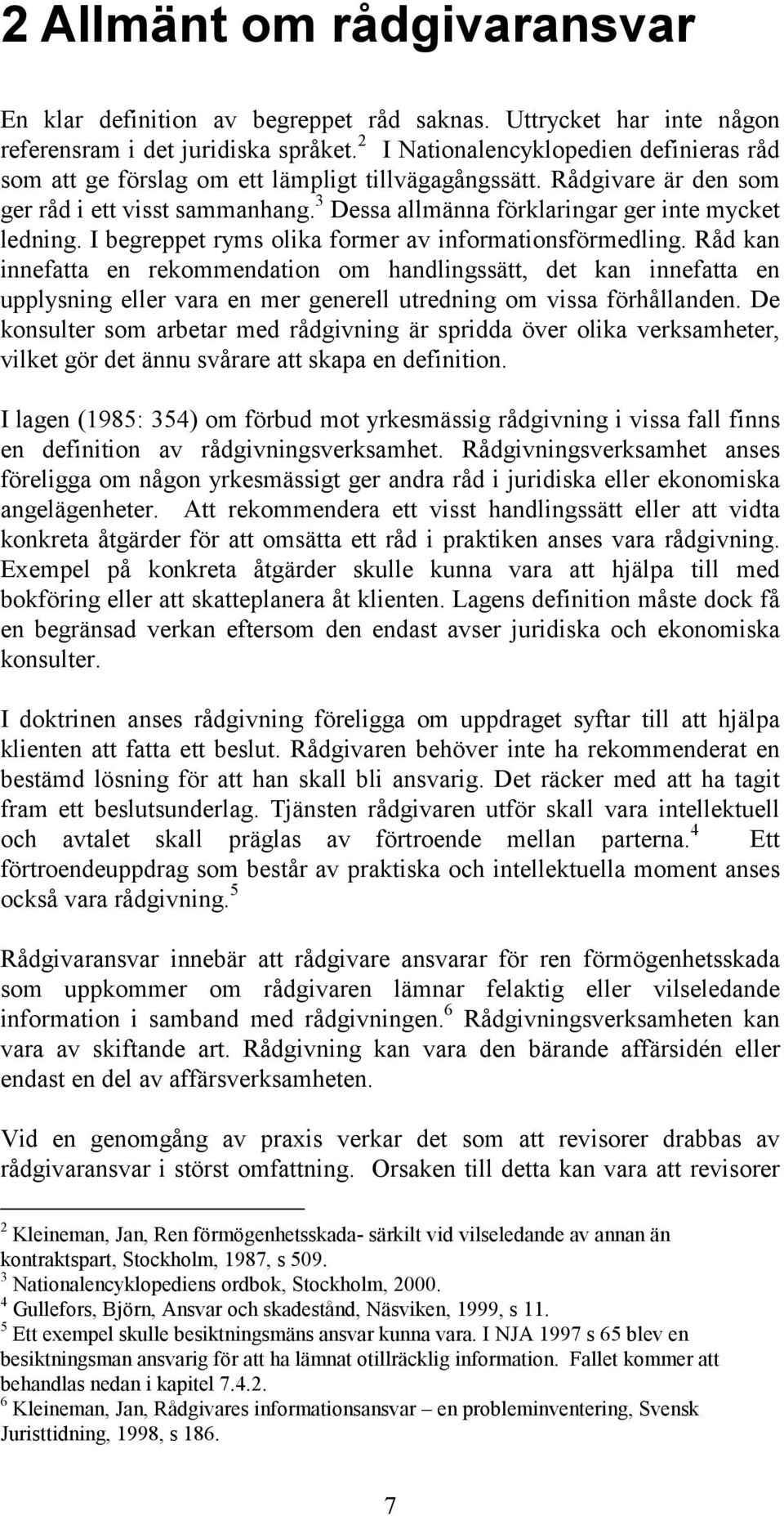 3 Dessa allmänna förklaringar ger inte mycket ledning. I begreppet ryms olika former av informationsförmedling.