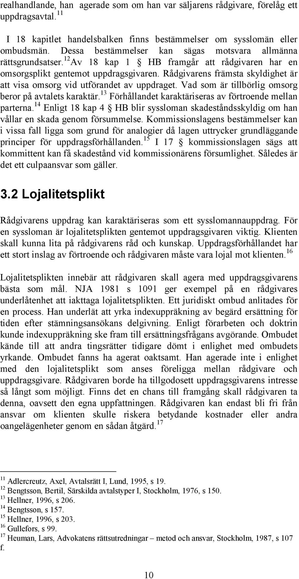 Rådgivarens främsta skyldighet är att visa omsorg vid utförandet av uppdraget. Vad som är tillbörlig omsorg beror på avtalets karaktär. 13 Förhållandet karaktäriseras av förtroende mellan parterna.