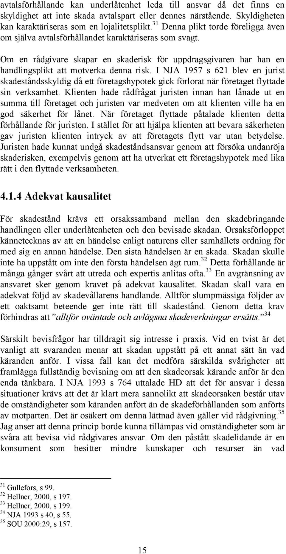 I NJA 1957 s 621 blev en jurist skadeståndsskyldig då ett företagshypotek gick förlorat när företaget flyttade sin verksamhet.