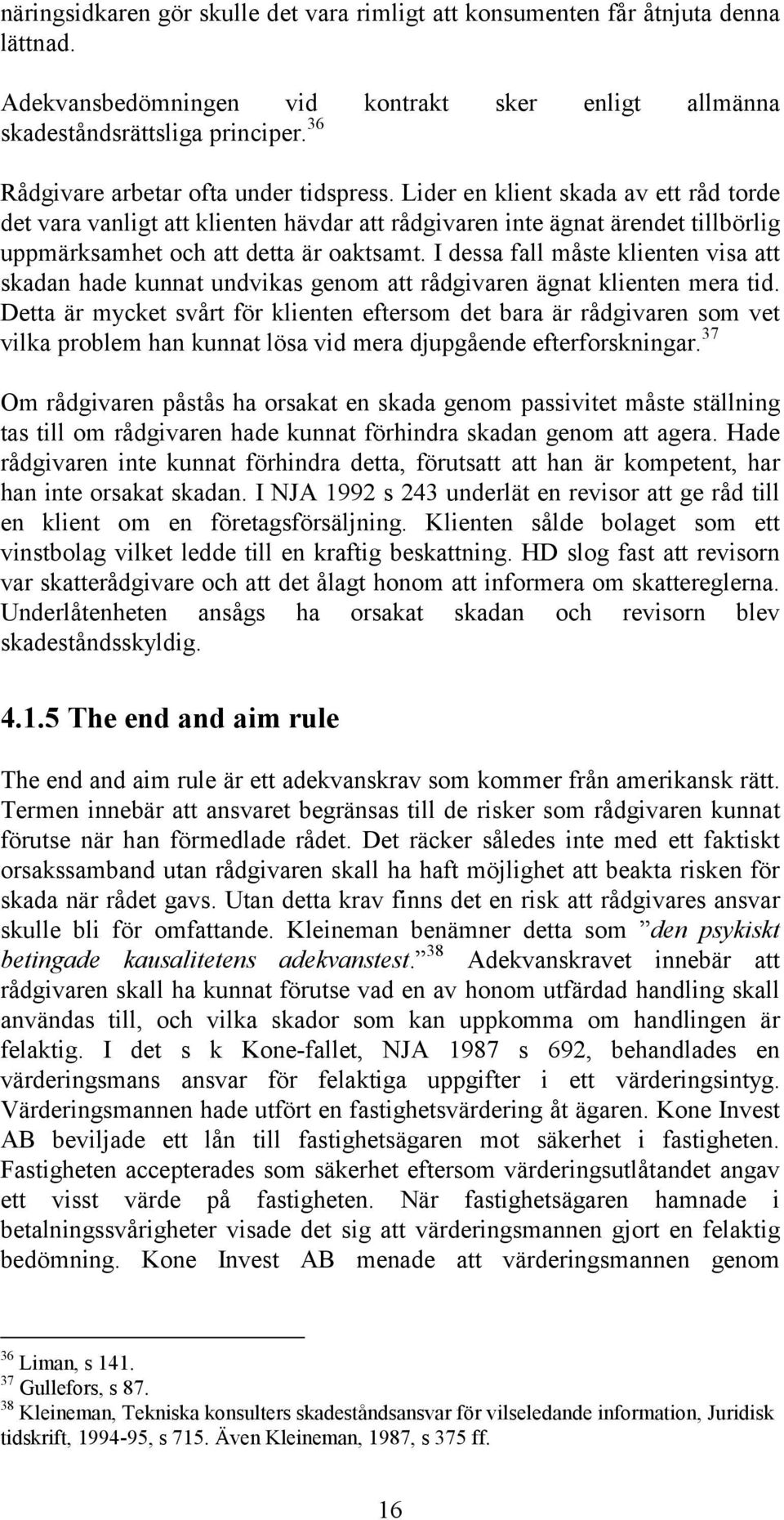 Lider en klient skada av ett råd torde det vara vanligt att klienten hävdar att rådgivaren inte ägnat ärendet tillbörlig uppmärksamhet och att detta är oaktsamt.