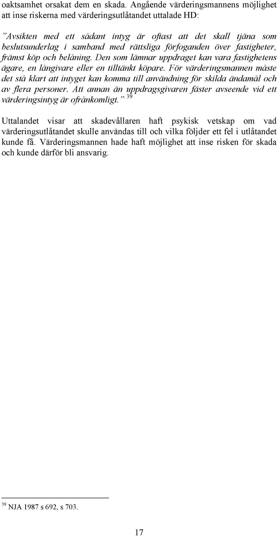 förfoganden över fastigheter, främst köp och belåning. Den som lämnar uppdraget kan vara fastighetens ägare, en långivare eller en tilltänkt köpare.