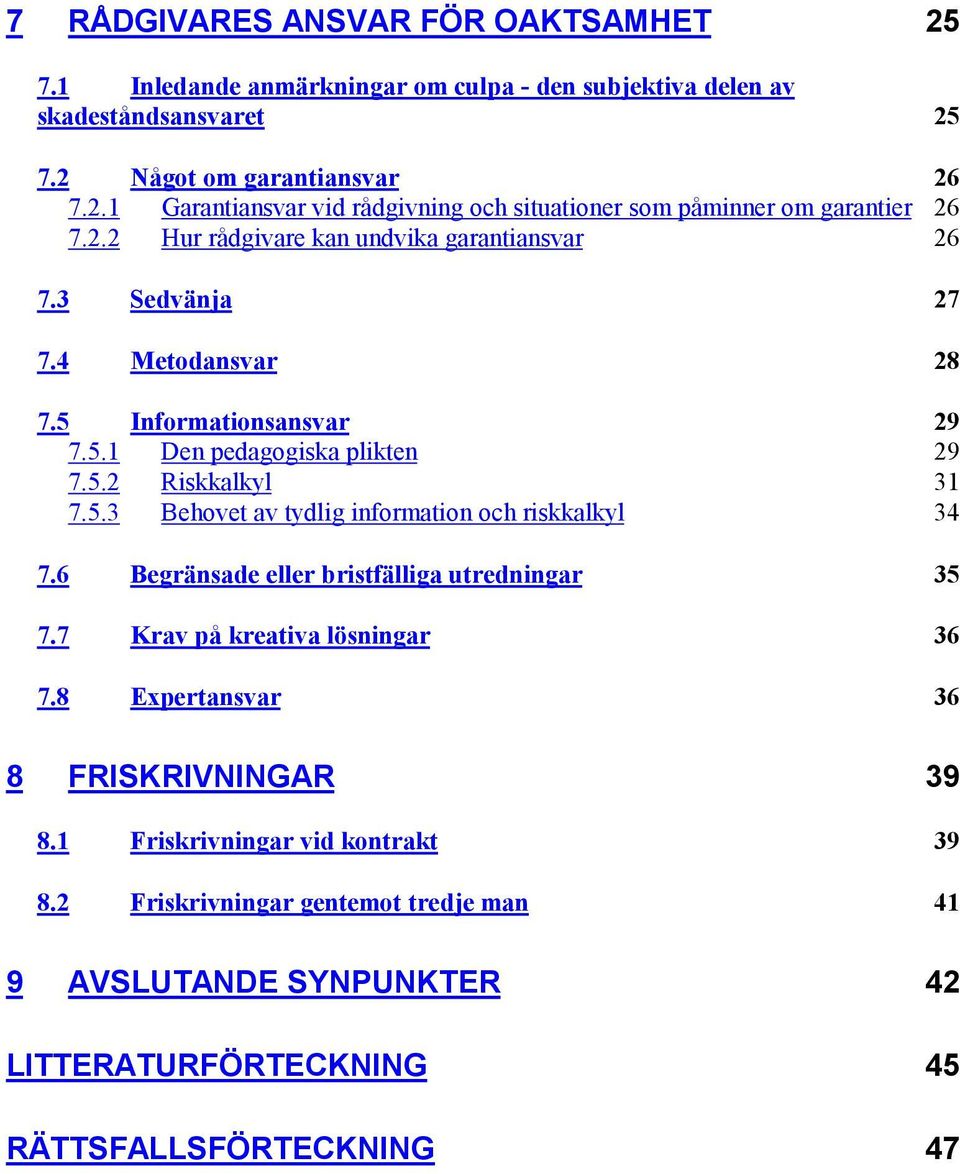 6 Begränsade eller bristfälliga utredningar 35 7.7 Krav på kreativa lösningar 36 7.8 Expertansvar 36 8 FRISKRIVNINGAR 39 8.1 Friskrivningar vid kontrakt 39 8.