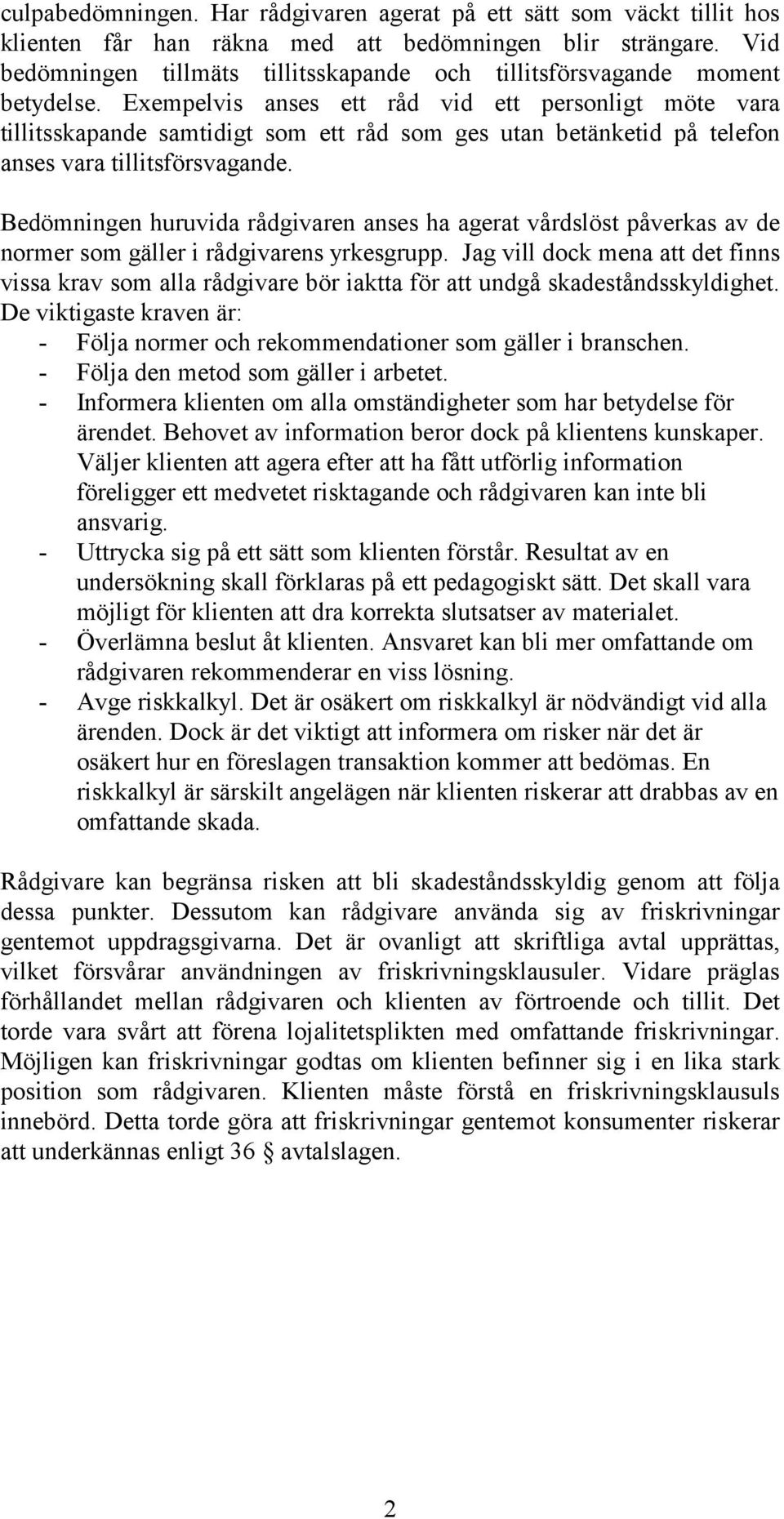 Exempelvis anses ett råd vid ett personligt möte vara tillitsskapande samtidigt som ett råd som ges utan betänketid på telefon anses vara tillitsförsvagande.