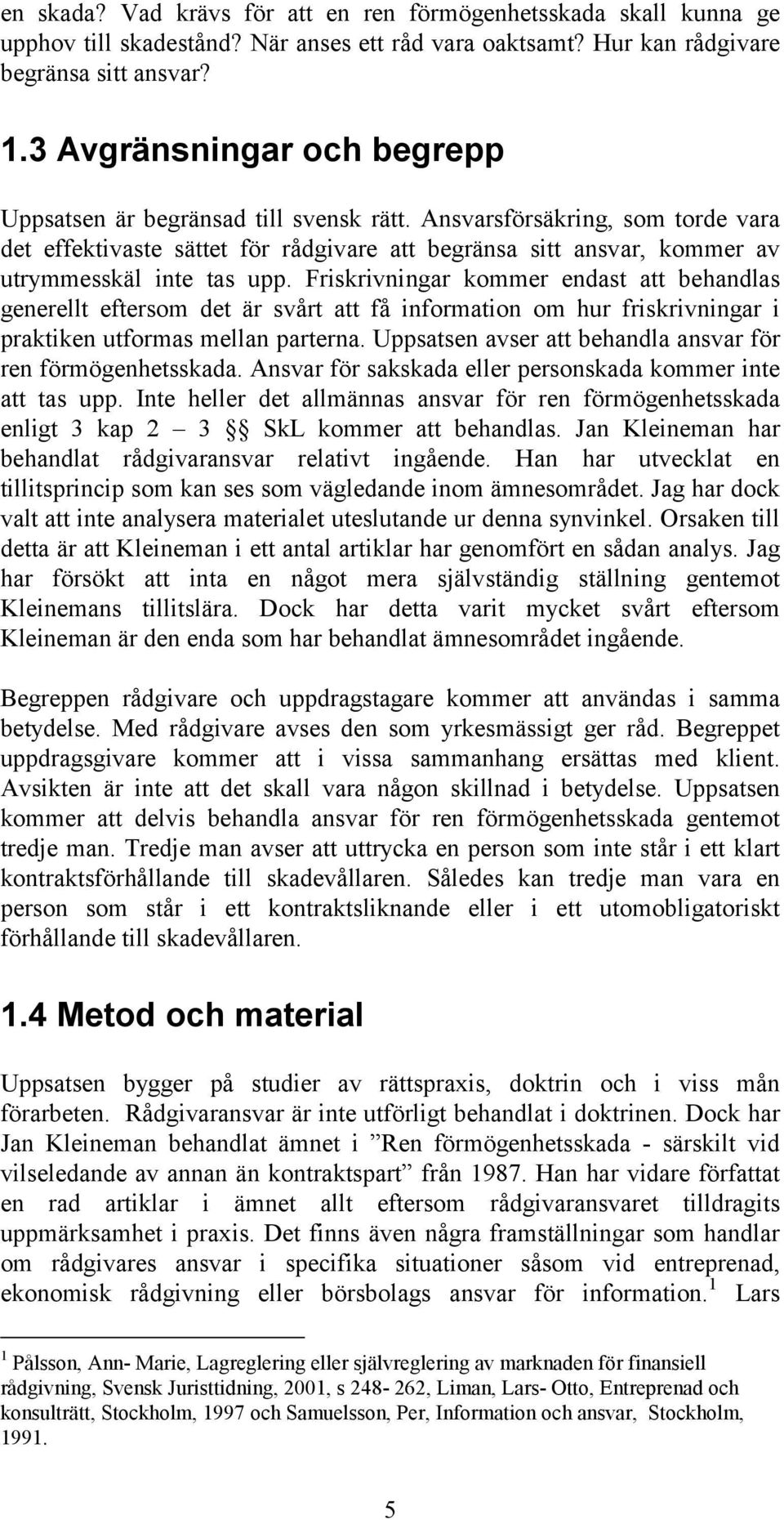 Ansvarsförsäkring, som torde vara det effektivaste sättet för rådgivare att begränsa sitt ansvar, kommer av utrymmesskäl inte tas upp.