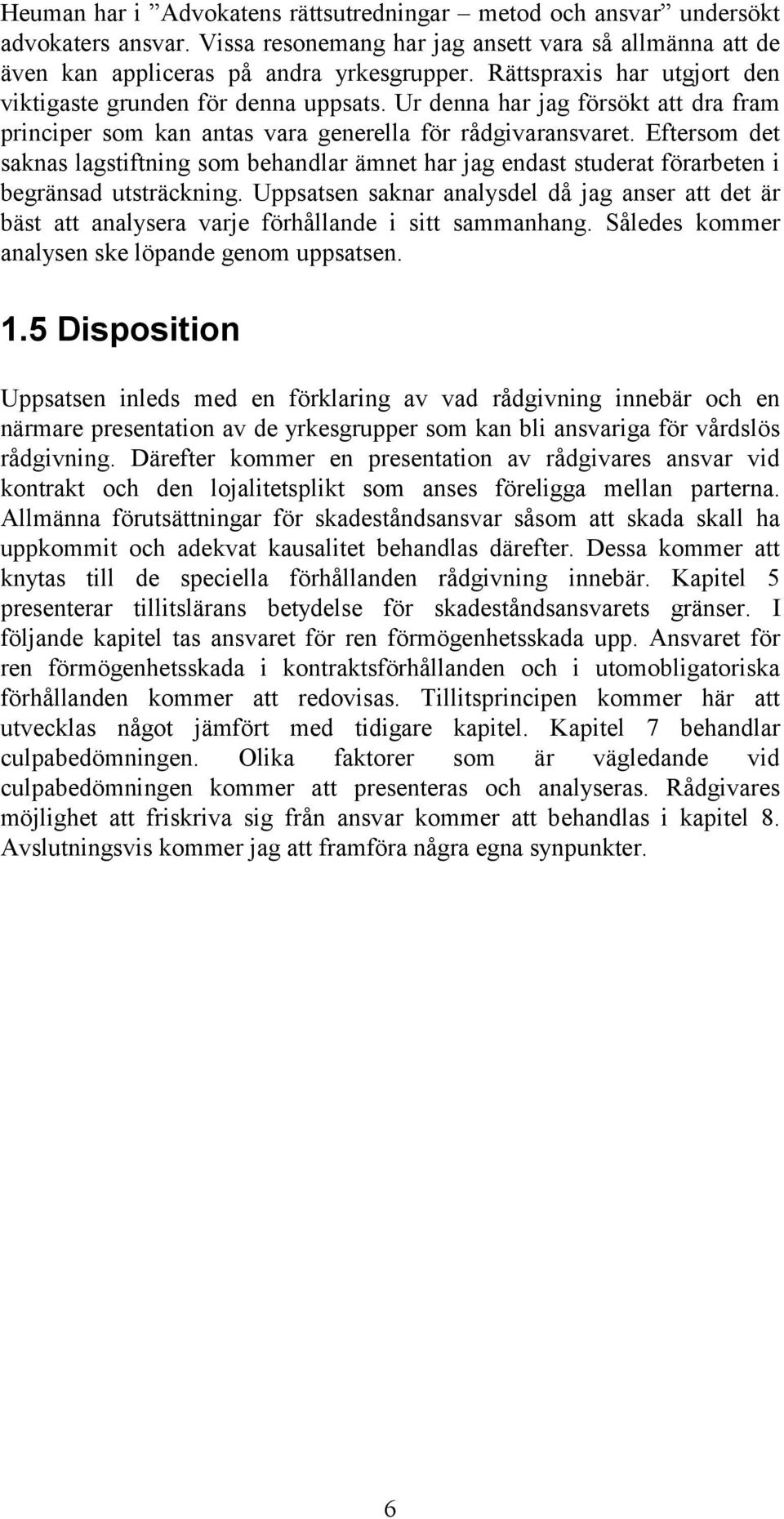 Eftersom det saknas lagstiftning som behandlar ämnet har jag endast studerat förarbeten i begränsad utsträckning.