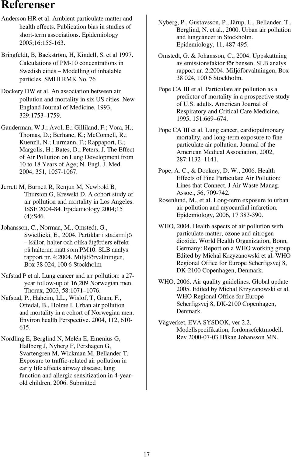 An association between air pollution and mortality in six US cities. New England Journal of Medicine, 1993, 329:1753 1759. Gauderman, W.J.; Avol, E.; Gilliland, F.; Vora, H.; Thomas, D.; Berhane, K.