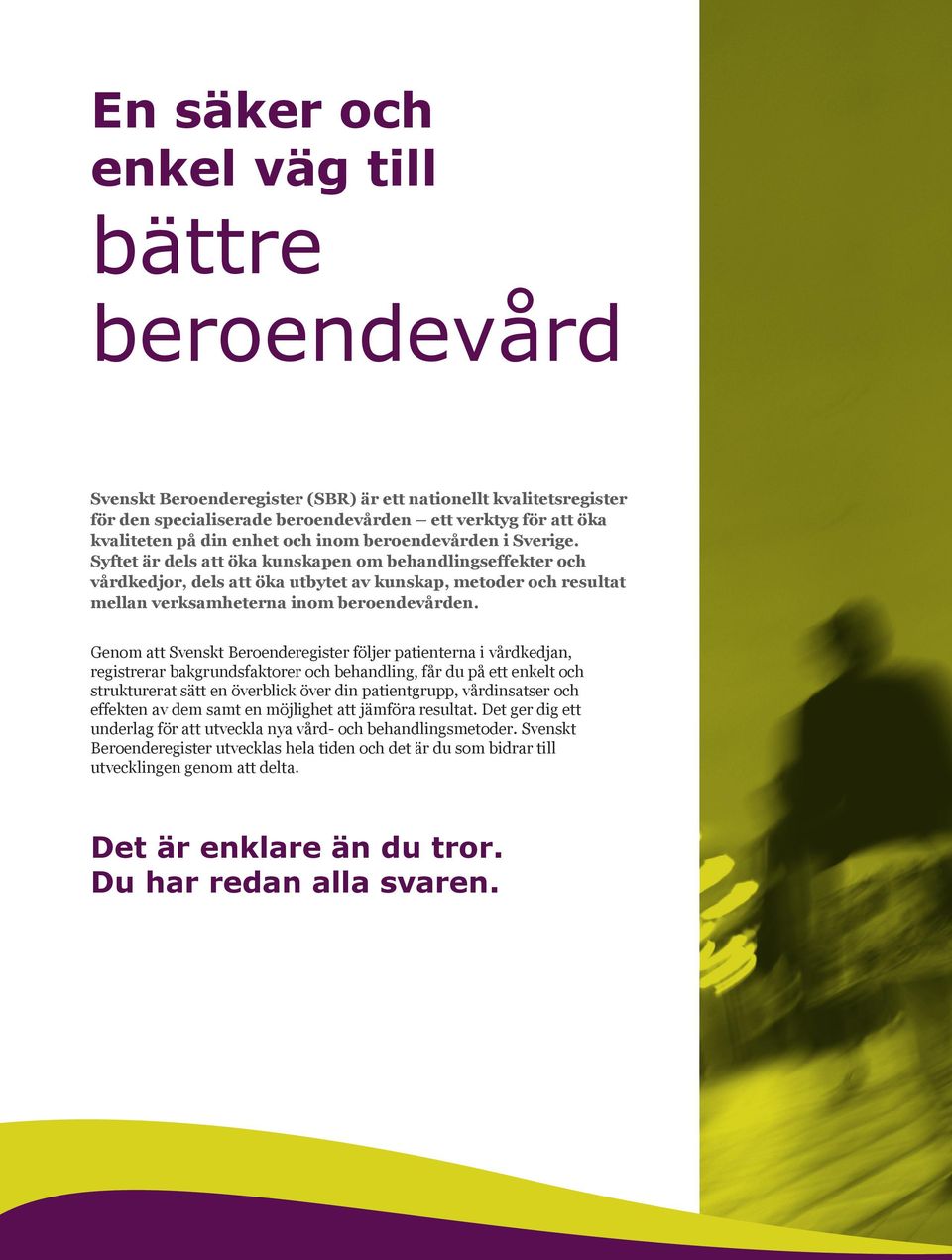Syftet är dels att öka kunskapen om behandlingseffekter och vårdkedjor, dels att öka utbytet av kunskap, metoder och resultat mellan verksamheterna inom beroendevården.