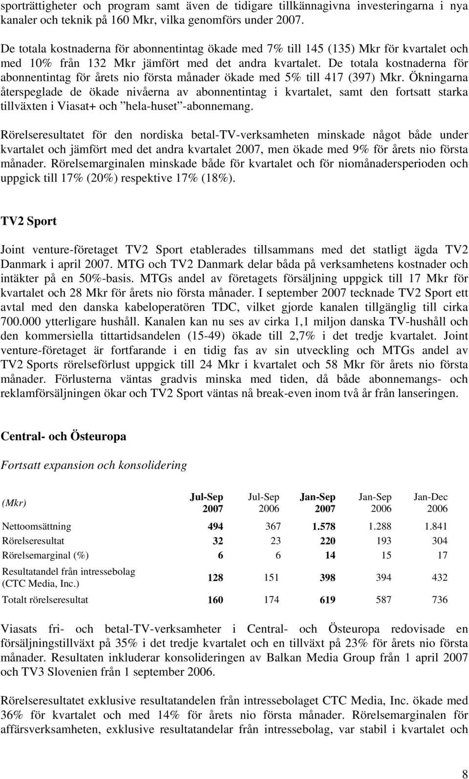 De totala kostnaderna för abonnentintag för årets nio första månader ökade med 5% till 417 (397) Mkr.