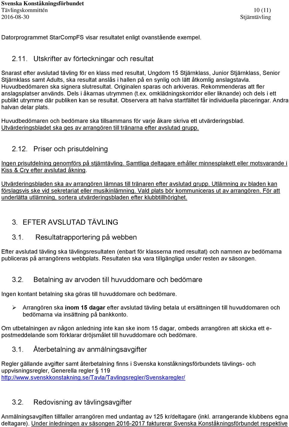 Utskrifter av förteckningar och resultat Snarast efter avslutad tävling för en klass med resultat, Ungdom 15 Stjärnklass, Junior Stjärnklass, Senior Stjärnklass samt Adults, ska resultat anslås i