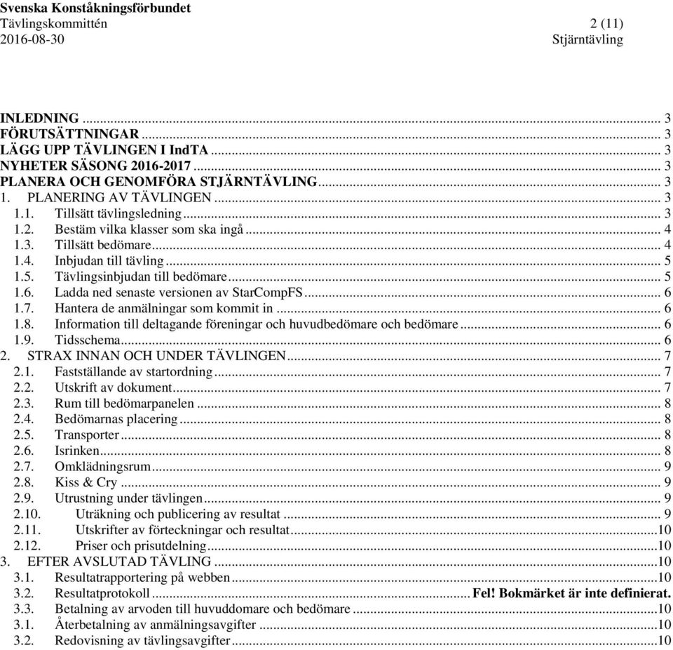 .. 6 1.7. Hantera de anmälningar som kommit in... 6 1.8. Information till deltagande föreningar och huvudbedömare och bedömare... 6 1.9. Tidsschema... 6 2. STRAX INNAN OCH UNDER TÄVLINGEN... 7 2.1. Fastställande av startordning.