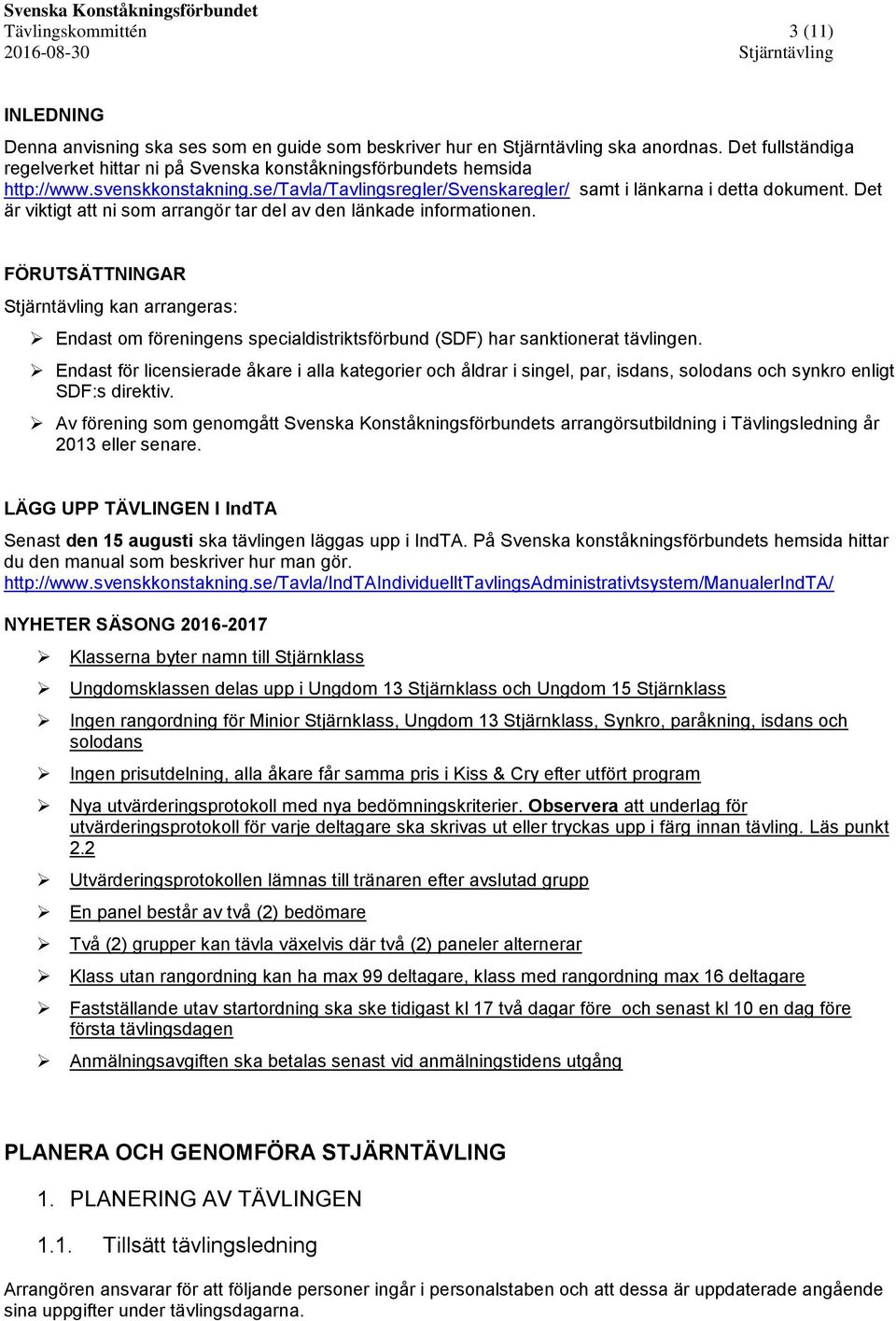 Det är viktigt att ni som arrangör tar del av den länkade informationen. FÖRUTSÄTTNINGAR Stjärntävling kan arrangeras: Endast om föreningens specialdistriktsförbund (SDF) har sanktionerat tävlingen.