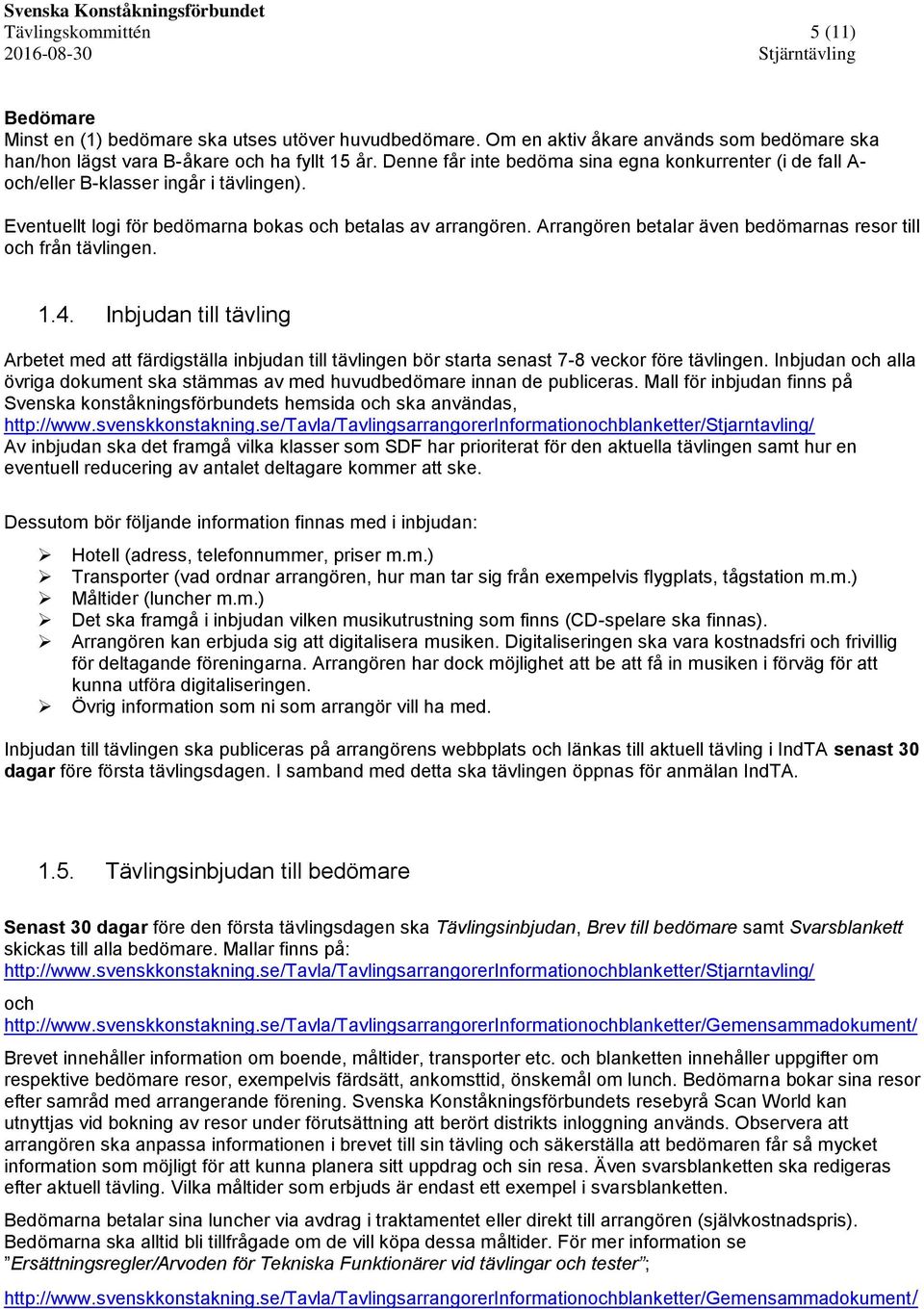 Arrangören betalar även bedömarnas resor till och från tävlingen. 1.4. Inbjudan till tävling Arbetet med att färdigställa inbjudan till tävlingen bör starta senast 7-8 veckor före tävlingen.