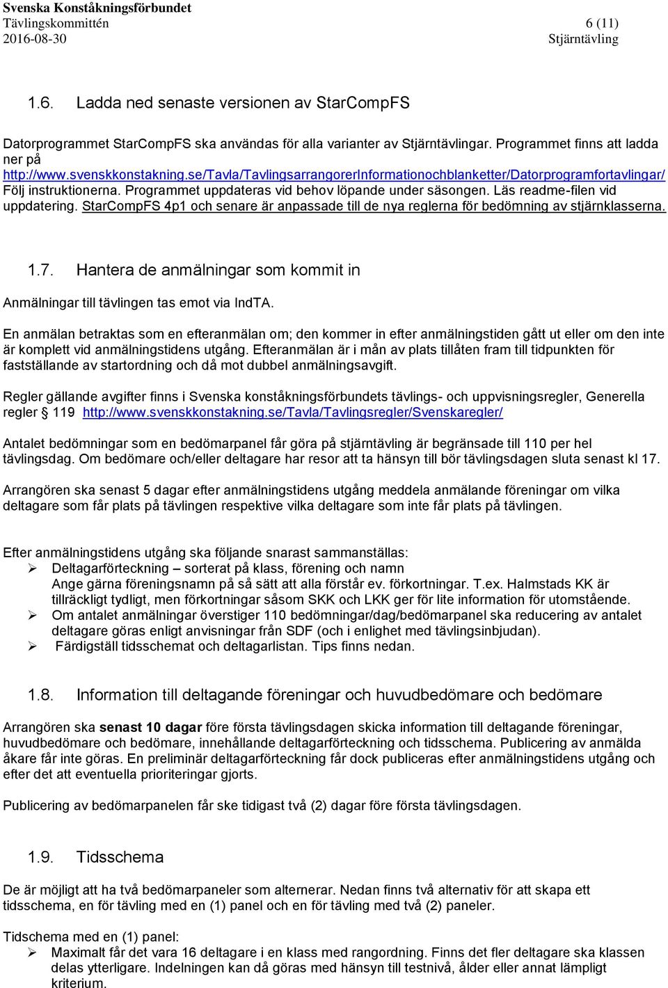 Läs readme-filen vid uppdatering. StarCompFS 4p1 och senare är anpassade till de nya reglerna för bedömning av stjärnklasserna. 1.7.