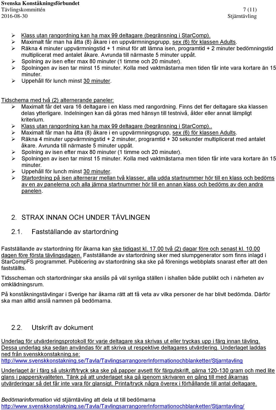 Spolning av isen efter max 80 minuter (1 timme och 20 minuter). Spolningen av isen tar minst 15 minuter. Kolla med vaktmästarna men tiden får inte vara kortare än 15 minuter.