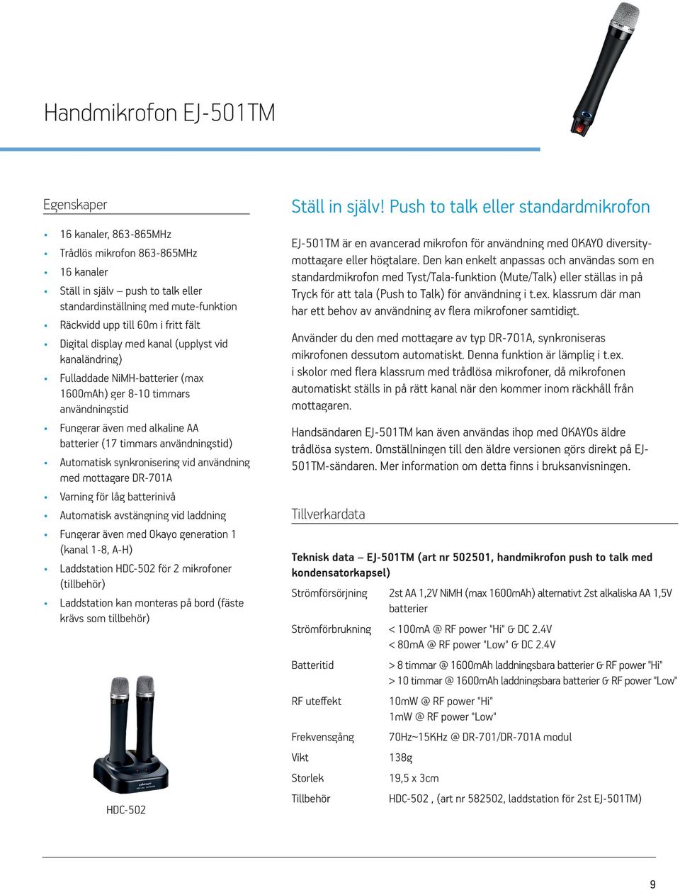 Automatisk synkronisering vid användning med mottagare DR-701A Varning för låg batterinivå Automatisk avstängning vid laddning Fungerar även med Okayo generation 1 (kanal 1-8, A-H) Laddstation