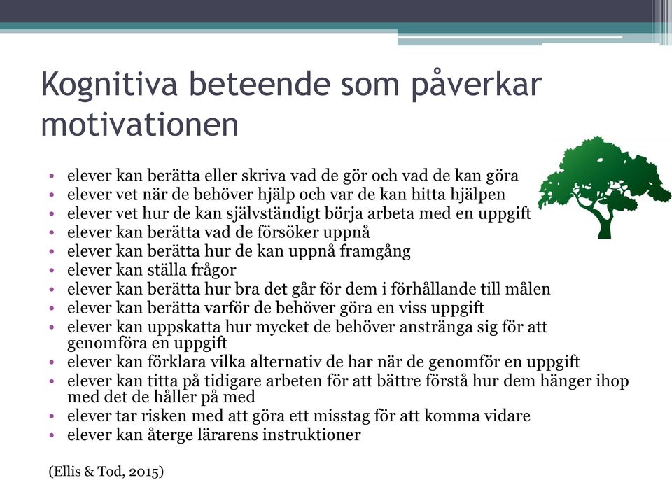 förhållande till målen elever kan berätta varför de behöver göra en viss uppgift elever kan uppskatta hur mycket de behöver anstränga sig för att genomföra en uppgift elever kan förklara vilka