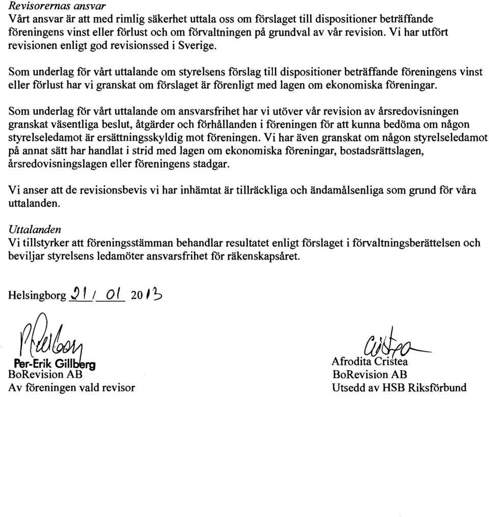 Som underlag för vårt uttalande om styrelsens förslag till dispositioner beträffande föreningens vinst eller förlust har vi granskat om förslaget är förenligt med lagen om ekonomiska föreningar.