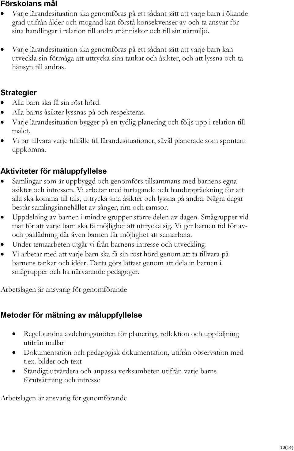 Varje lärandesituation ska genomföras på ett sådant sätt att varje barn kan utveckla sin förmåga att uttrycka sina tankar och åsikter, och att lyssna och ta hänsyn till andras.