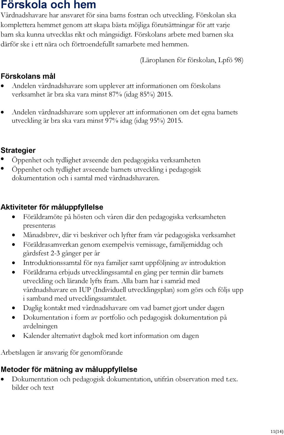 Förskolans arbete med barnen ska därför ske i ett nära och förtroendefullt samarbete med hemmen.