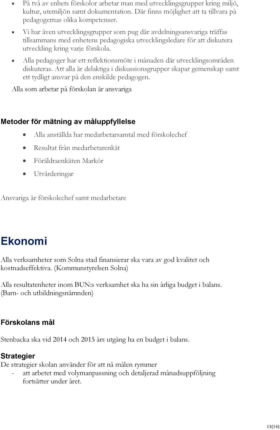 Alla pedagoger har ett reflektionsmöte i månaden där utvecklingsområden diskuteras. Att alla är delaktiga i diskussionsgrupper skapar gemenskap samt ett tydligt ansvar på den enskilde pedagogen.