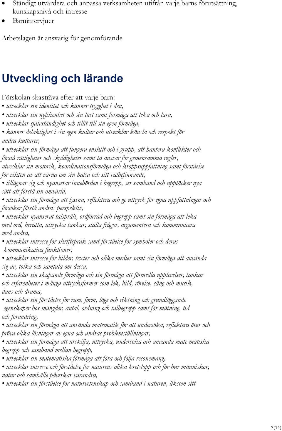 kultur och utvecklar känsla och respekt för andra kulturer, utvecklar sin förmåga att fungera enskilt och i grupp, att hantera konflikter och förstå rättigheter och skyldigheter samt ta ansvar för