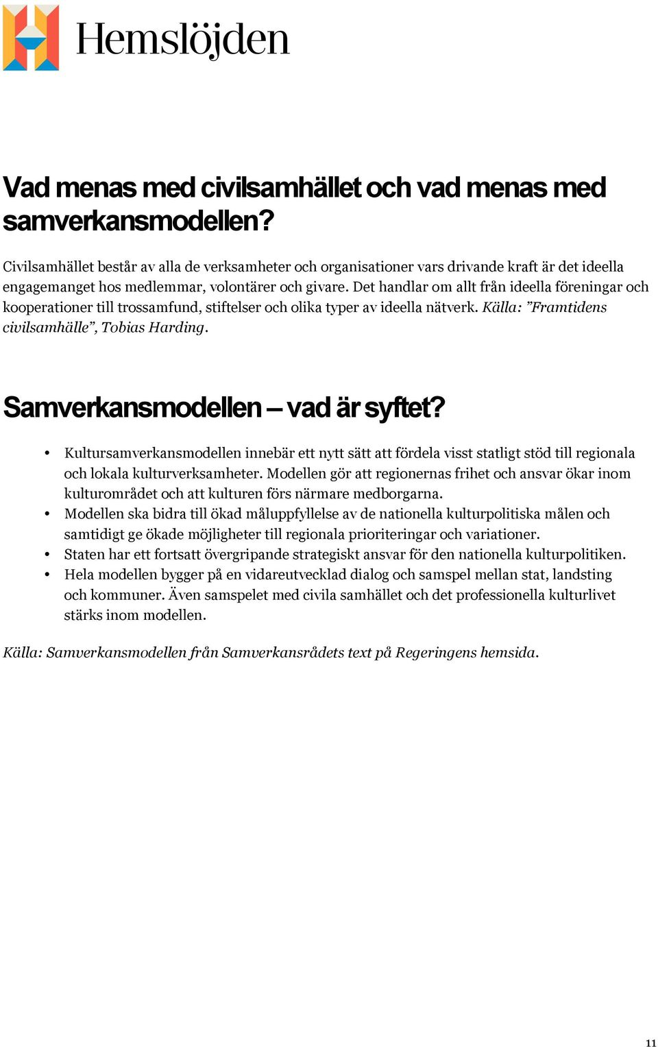 Det handlar om allt från ideella föreningar och kooperationer till trossamfund, stiftelser och olika typer av ideella nätverk. Källa: Framtidens civilsamhälle, Tobias Harding.