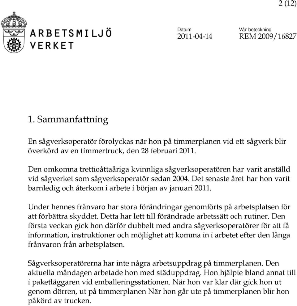 Det senaste året har hon varit barnledig och återkom i arbete i början av januari 2011. Under hennes frånvaro har storaa förändringar genomförts på arbetsplatsen för f att förbättra skyddet.