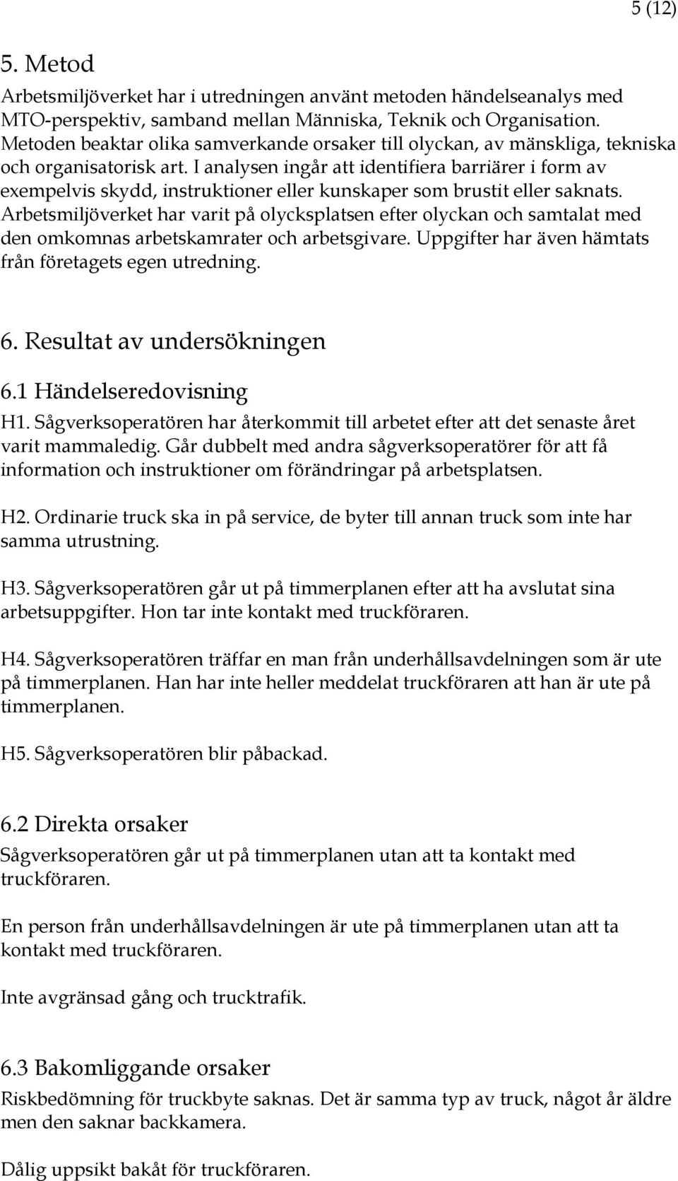 I analysen ingår att identifiera barriärer i form av exempelvis skydd, instruktioner eller kunskaper som brustit eller saknats.