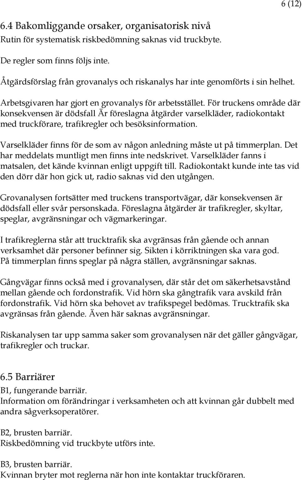 För truckens område där konsekvensen är dödsfall Är föreslagna åtgärder varselkläder, radiokontakt med truckförare, trafikregler och besöksinformation.