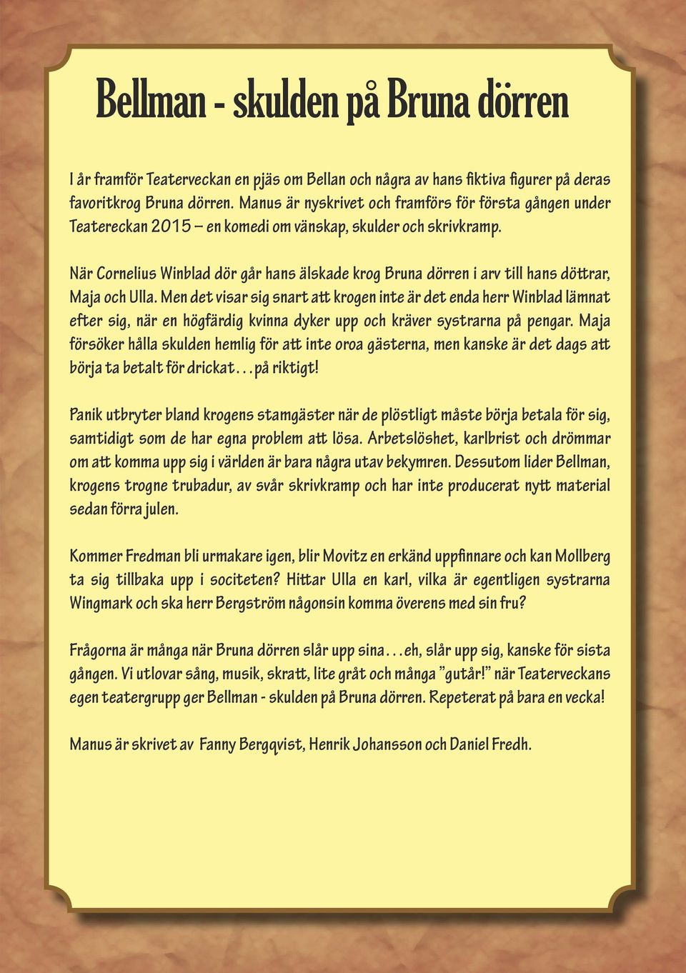 När Cornelius Winblad dör går hans älskade krog Bruna dörren i arv till hans döttrar, Maja och Ulla.