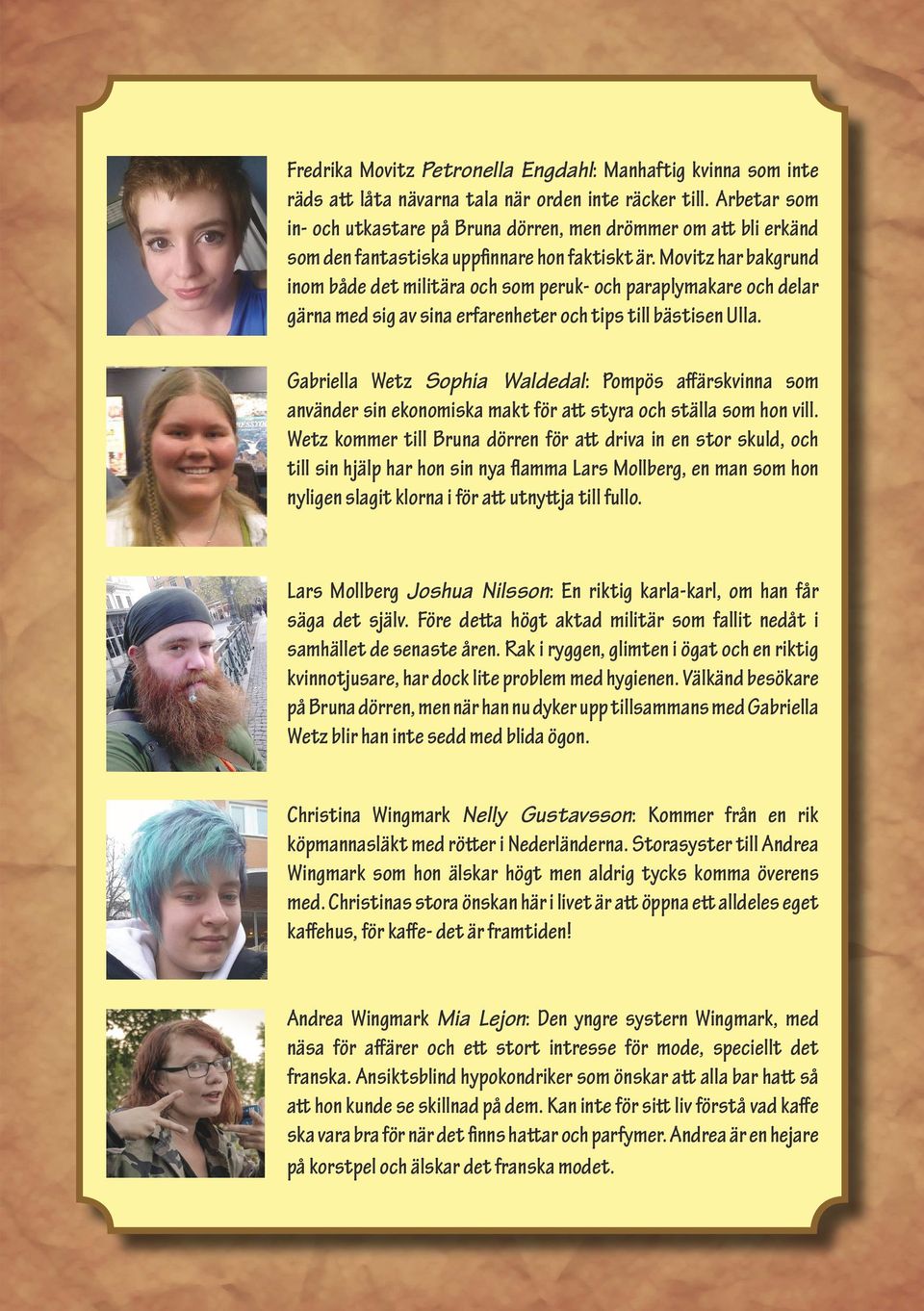 Movitz har bakgrund inom både det militära och som peruk- och paraplymakare och delar gärna med sig av sina erfarenheter och tips till bästisen Ulla.