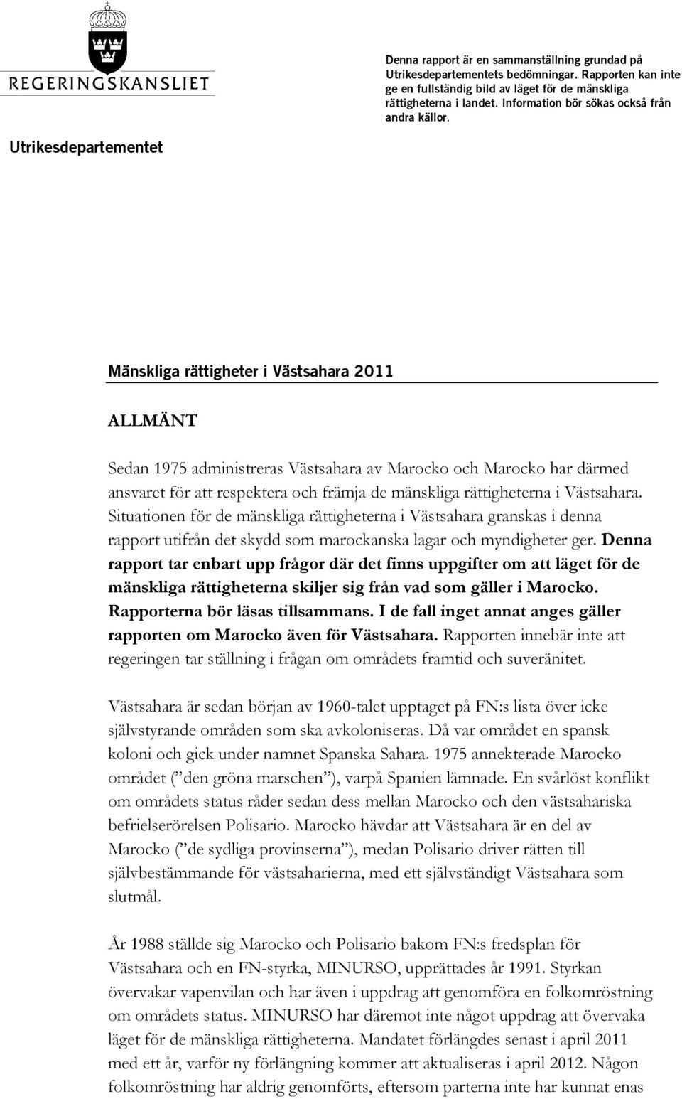 Utrikesdepartementet Mänskliga rättigheter i Västsahara 2011 ALLMÄNT Sedan 1975 administreras Västsahara av Marocko och Marocko har därmed ansvaret för att respektera och främja de mänskliga