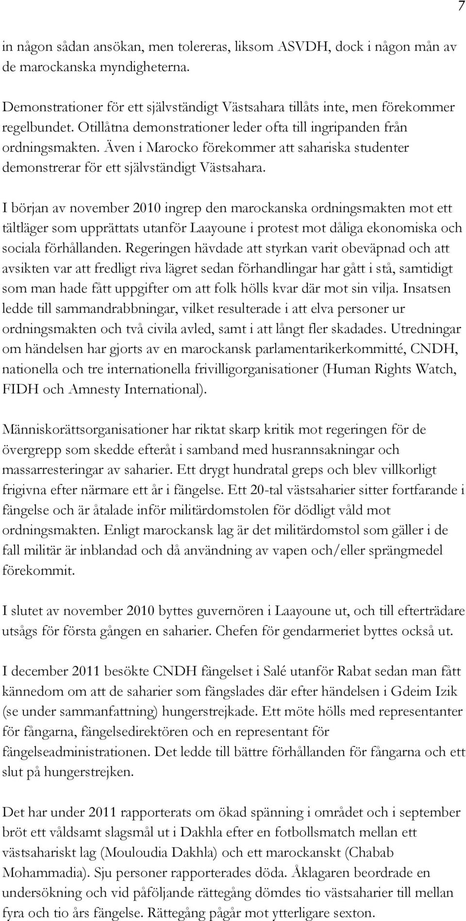 I början av november 2010 ingrep den marockanska ordningsmakten mot ett tältläger som upprättats utanför Laayoune i protest mot dåliga ekonomiska och sociala förhållanden.