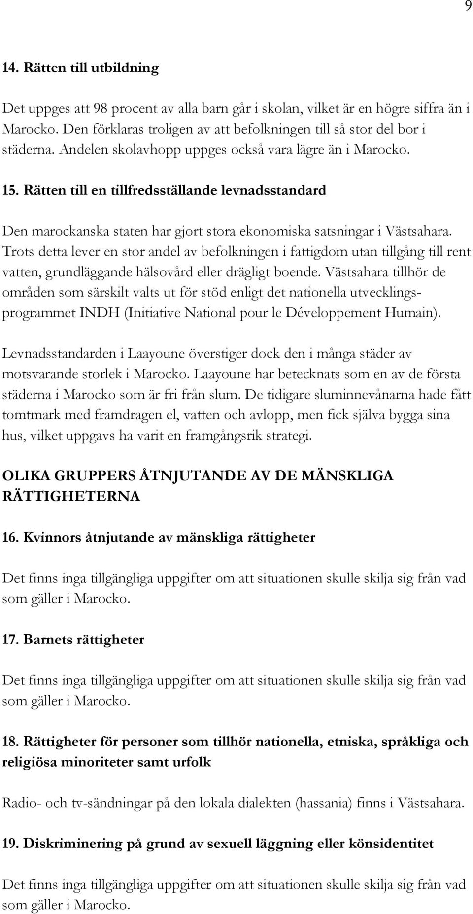 Trots detta lever en stor andel av befolkningen i fattigdom utan tillgång till rent vatten, grundläggande hälsovård eller drägligt boende.