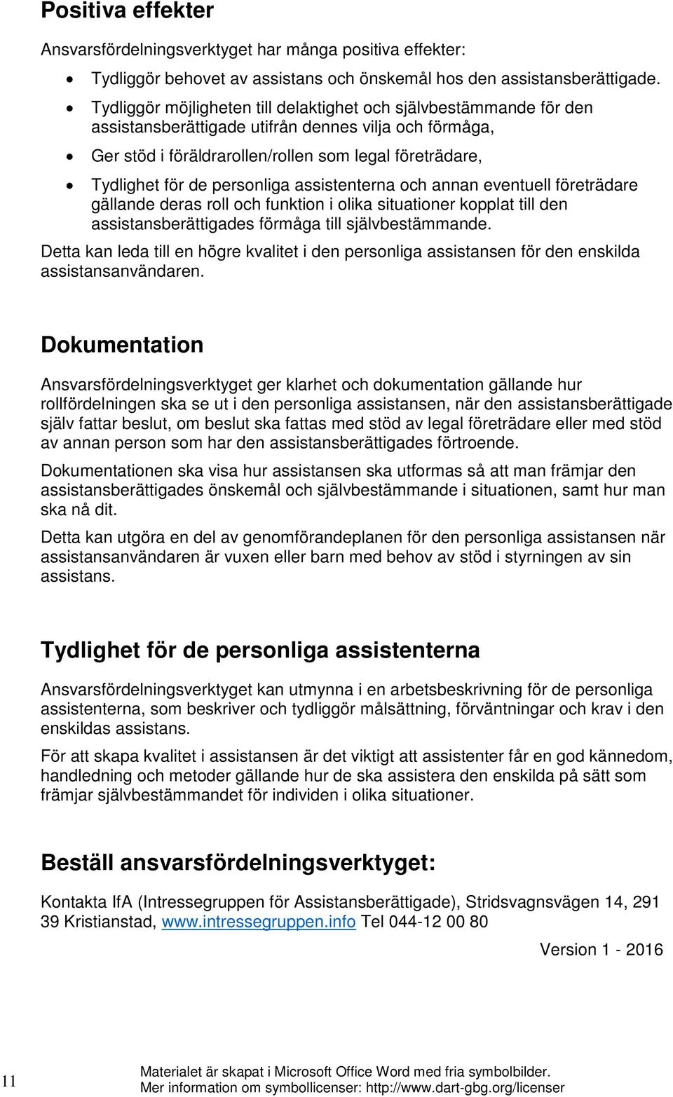 personliga assistenterna och annan eventuell företrädare gällande deras roll och funktion i olika situationer kopplat till den assistansberättigades förmåga till självbestämmande.