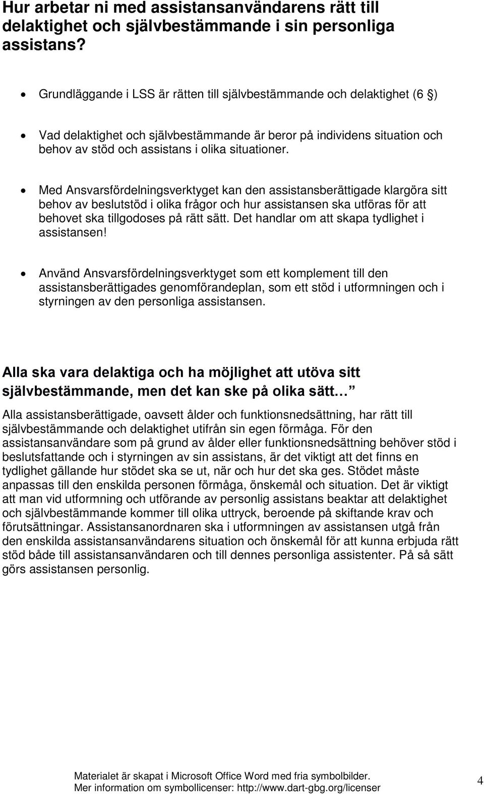 Med Ansvarsfördelningsverktyget kan den assistansberättigade klargöra sitt behov av beslutstöd i olika frågor och hur assistansen ska utföras för att behovet ska tillgodoses på rätt sätt.