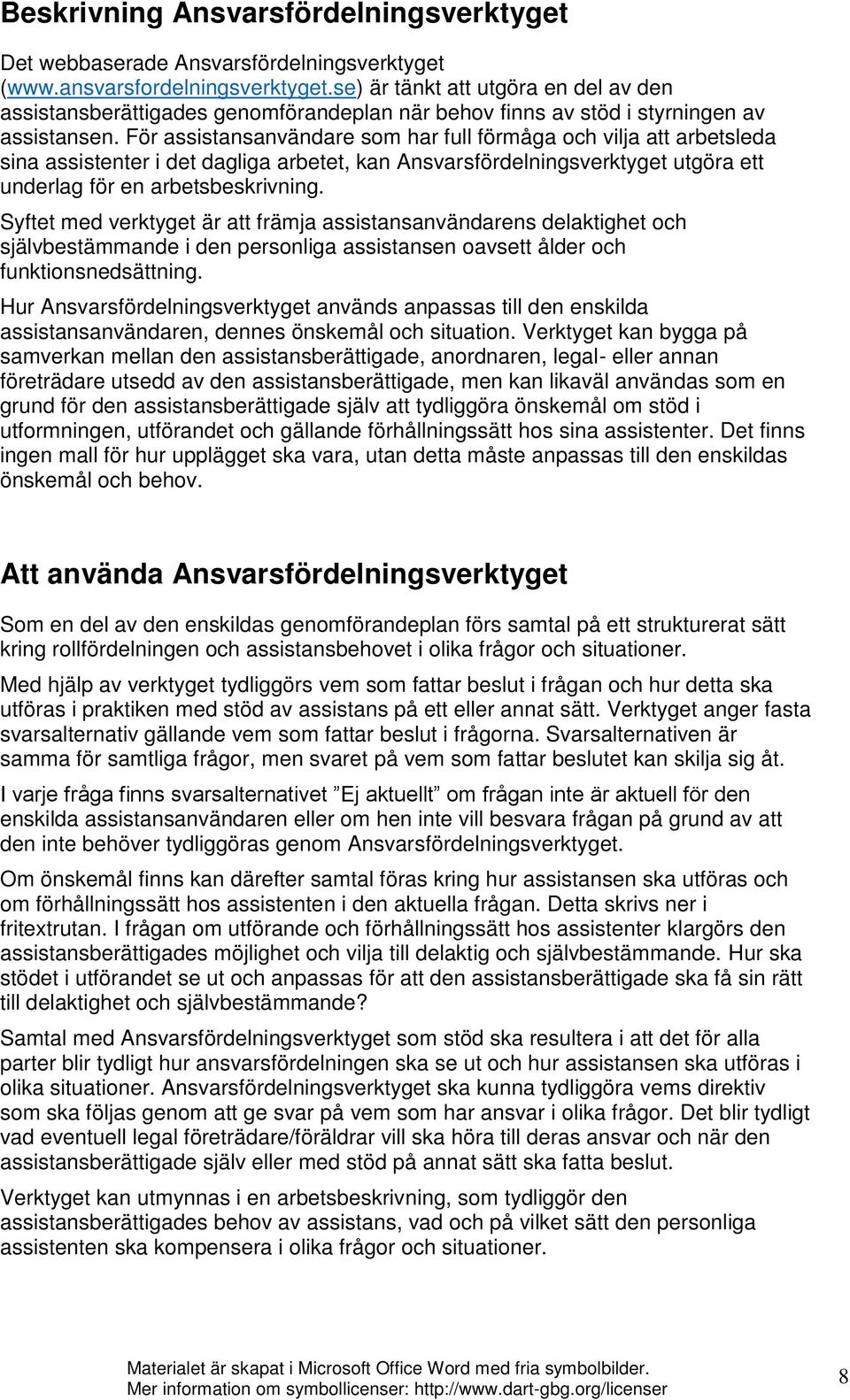 För assistansanvändare som har full förmåga och vilja att arbetsleda sina assistenter i det dagliga arbetet, kan Ansvarsfördelningsverktyget utgöra ett underlag för en arbetsbeskrivning.