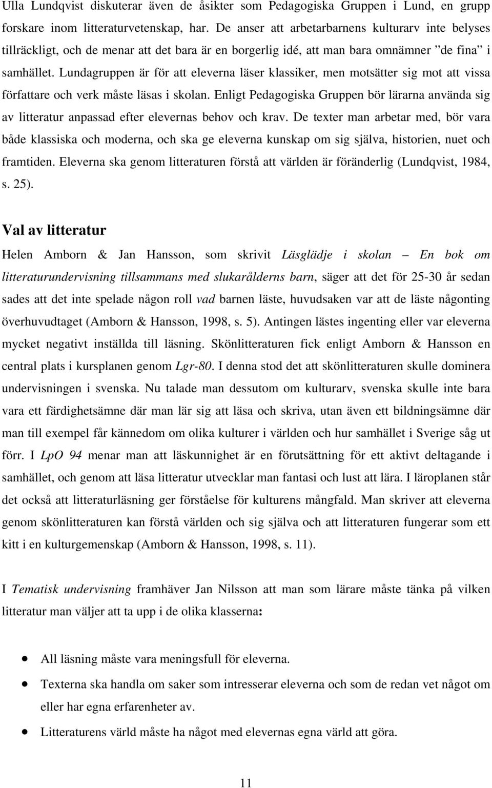 Lundagruppen är för att eleverna läser klassiker, men motsätter sig mot att vissa författare och verk måste läsas i skolan.