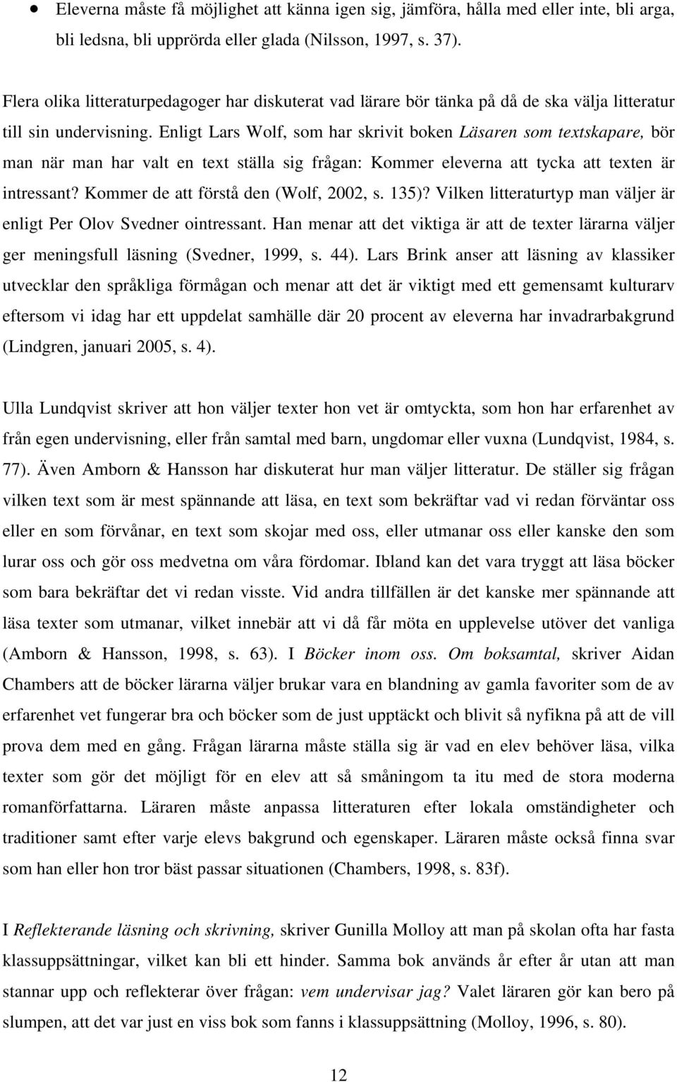 Enligt Lars Wolf, som har skrivit boken Läsaren som textskapare, bör man när man har valt en text ställa sig frågan: Kommer eleverna att tycka att texten är intressant?