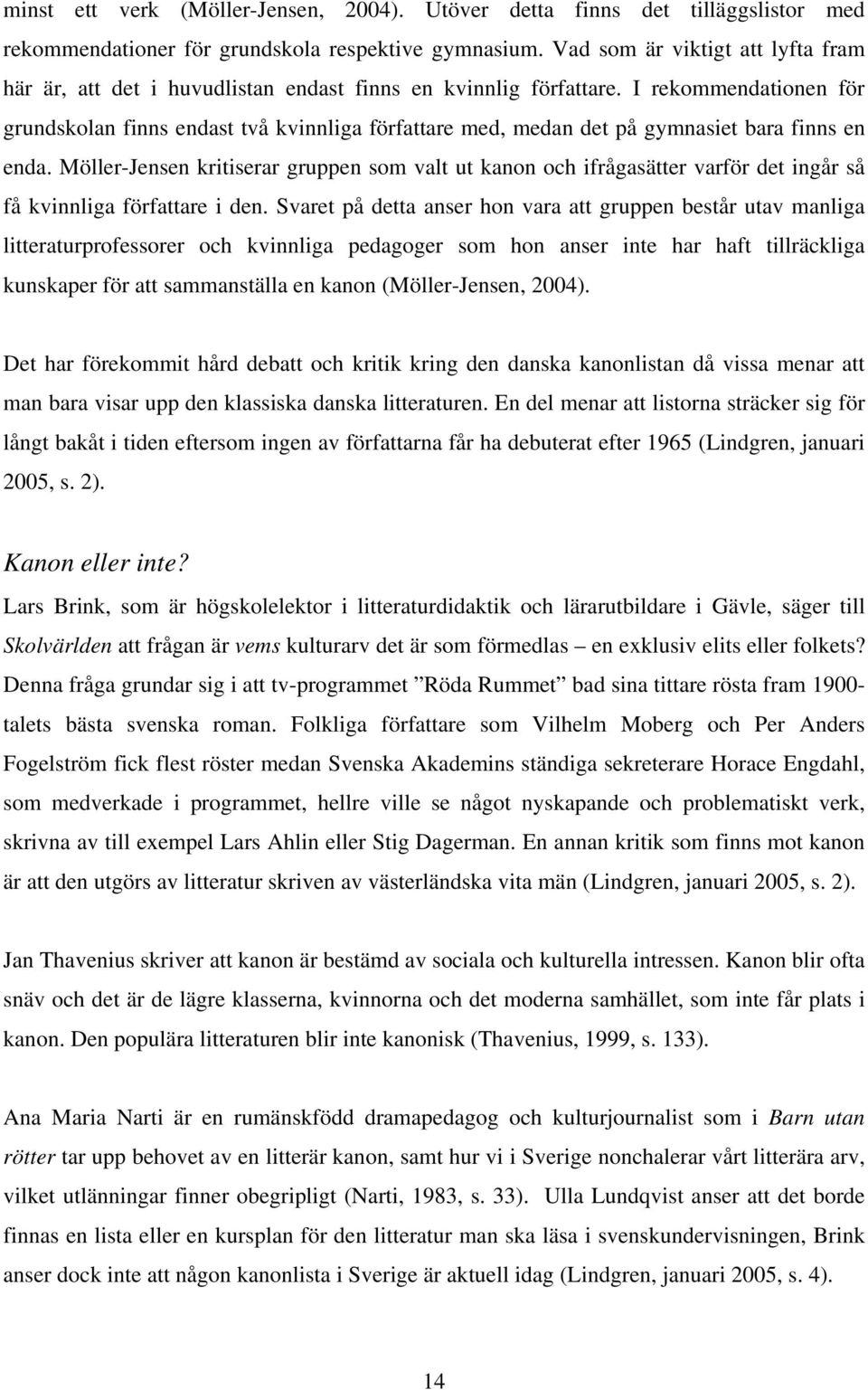 I rekommendationen för grundskolan finns endast två kvinnliga författare med, medan det på gymnasiet bara finns en enda.